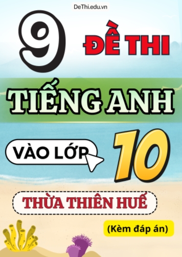 Tổng hợp 9 Đề Tiếng Anh thi vào 10 Thừa Thiên Huế (Kèm đáp án)
